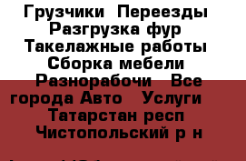 Грузчики. Переезды. Разгрузка фур. Такелажные работы. Сборка мебели. Разнорабочи - Все города Авто » Услуги   . Татарстан респ.,Чистопольский р-н